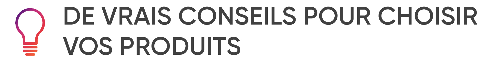 De vrais conseils pour choisir vos produits